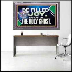 BE FILLED WITH JOY AND WITH THE HOLY GHOST  Ultimate Power Acrylic Frame  GWANCHOR13060  "33X25"