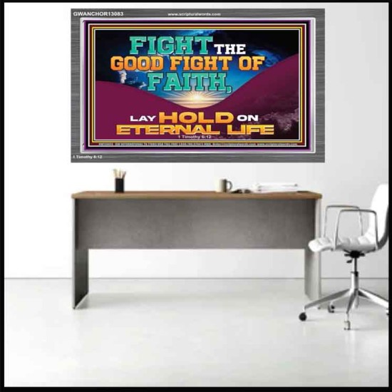 FIGHT THE GOOD FIGHT OF FAITH LAY HOLD ON ETERNAL LIFE  Sanctuary Wall Acrylic Frame  GWANCHOR13083  