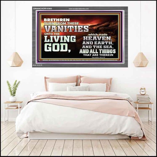 TURN FROM THESE VANITIES TO THE LIVING GOD JEHOVAH  Unique Scriptural Acrylic Frame  GWANCHOR10363  