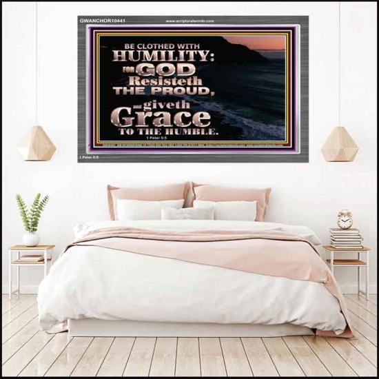BE CLOTHED WITH HUMILITY FOR GOD RESISTETH THE PROUD  Scriptural Décor Acrylic Frame  GWANCHOR10441  