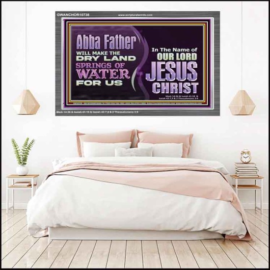 ABBA FATHER WILL MAKE OUR DRY LAND SPRINGS OF WATER  Christian Acrylic Frame Art  GWANCHOR10738  