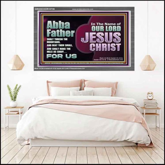 ABBA FATHER SHALT THRESH THE MOUNTAINS AND BEAT THEM SMALL  Christian Acrylic Frame Wall Art  GWANCHOR10739  
