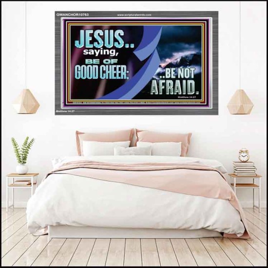 BE OF GOOD CHEER BE NOT AFRAID  Contemporary Christian Wall Art  GWANCHOR10763  