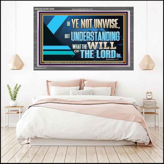 BE YE NOT UNWISE  Scripture Art Acrylic Frame  GWANCHOR12059  