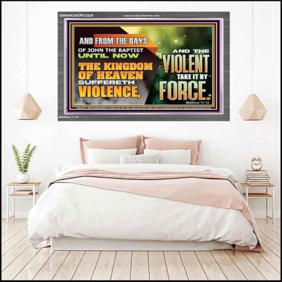THE KINGDOM OF HEAVEN SUFFERETH VIOLENCE AND THE VIOLENT TAKE IT BY FORCE  Eternal Power Acrylic Frame  GWANCHOR12325  