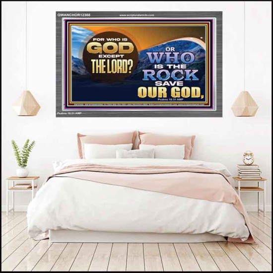 FOR WHO IS GOD EXCEPT THE LORD WHO IS THE ROCK SAVE OUR GOD  Ultimate Inspirational Wall Art Acrylic Frame  GWANCHOR12368  