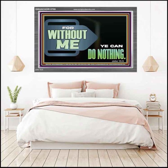 FOR WITHOUT ME YE CAN DO NOTHING  Scriptural Acrylic Frame Signs  GWANCHOR12709  