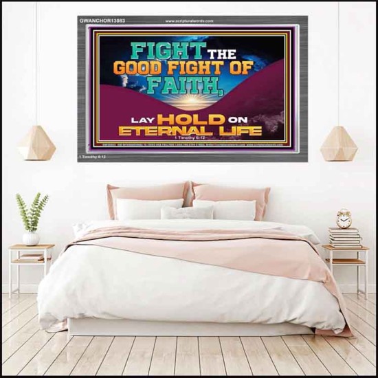 FIGHT THE GOOD FIGHT OF FAITH LAY HOLD ON ETERNAL LIFE  Sanctuary Wall Acrylic Frame  GWANCHOR13083  