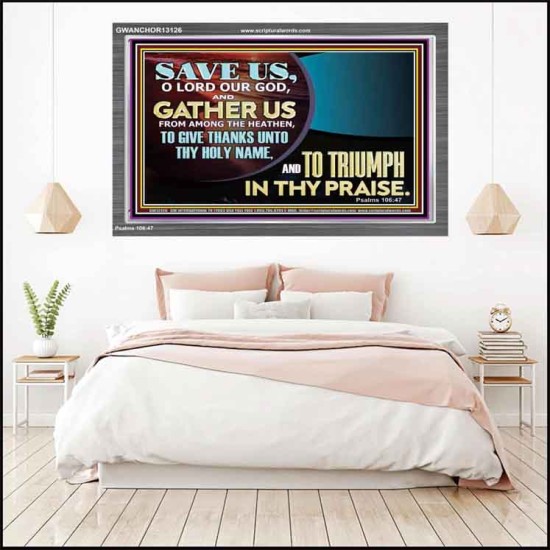 DELIVER US O LORD THAT WE MAY GIVE THANKS TO YOUR HOLY NAME AND GLORY IN PRAISING YOU  Bible Scriptures on Love Acrylic Frame  GWANCHOR13126  