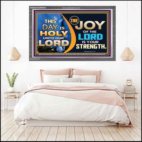 THIS DAY IS HOLY THE JOY OF THE LORD SHALL BE YOUR STRENGTH  Ultimate Power Acrylic Frame  GWANCHOR9542  