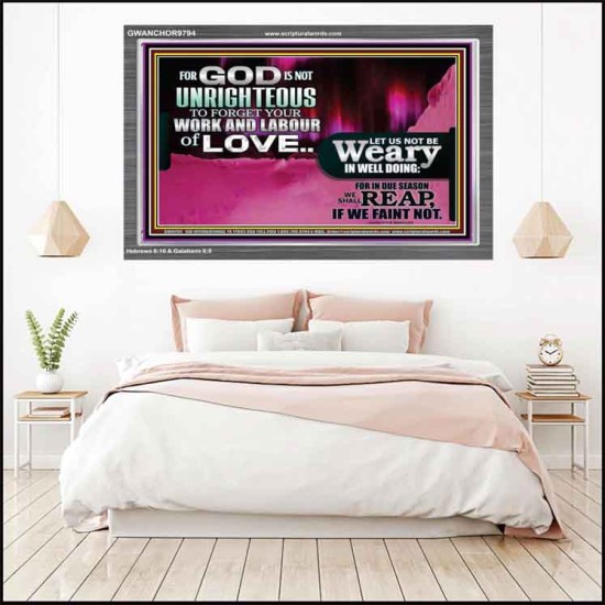 GOD IS NOT UNRIGHTEOUS TO FORGET YOUR LABOUR OF LOVE  Scriptural Art Picture  GWANCHOR9794  