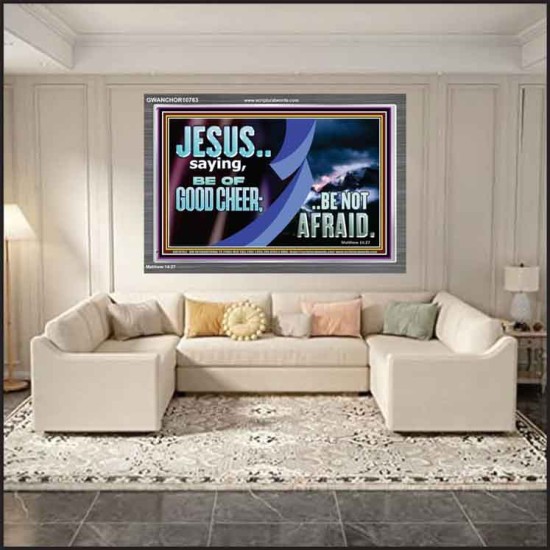 BE OF GOOD CHEER BE NOT AFRAID  Contemporary Christian Wall Art  GWANCHOR10763  