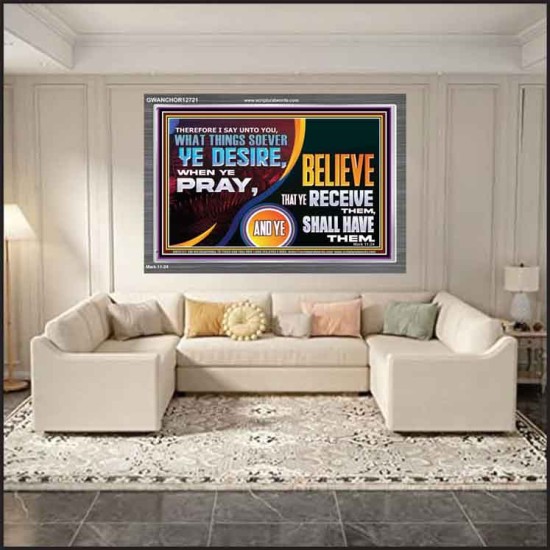 WHAT THINGS SOEVER YE DESIRE WHEN YE PRAY  Contemporary Christian Wall Art  GWANCHOR12721  