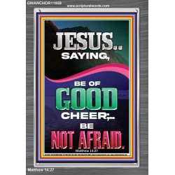 JESUS SAID BE OF GOOD CHEER BE NOT AFRAID  Church Portrait  GWANCHOR11959  "25x33"