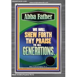 ABBA FATHER WE WILL SHEW FORTH THY PRAISE TO ALL GENERATIONS  Sciptural Décor  GWANCHOR12281  "25x33"