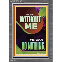 FOR WITHOUT ME YE CAN DO NOTHING  Church Portrait  GWANCHOR12667  "25x33"