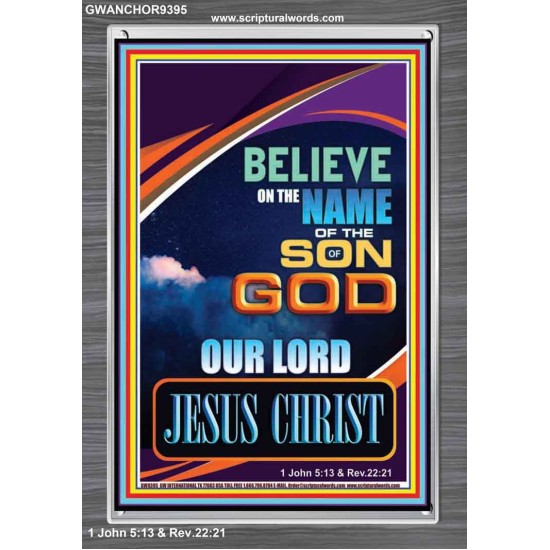 BELIEVE ON THE NAME OF THE SON OF GOD JESUS CHRIST  Ultimate Inspirational Wall Art Portrait  GWANCHOR9395  