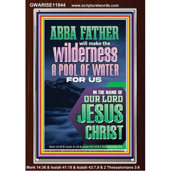 ABBA FATHER WILL MAKE THY WILDERNESS A POOL OF WATER  Ultimate Inspirational Wall Art  Portrait  GWARISE11944  