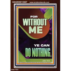 FOR WITHOUT ME YE CAN DO NOTHING  Church Portrait  GWARISE12667  "25x33"