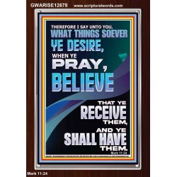 WHAT THINGS SOEVER YE DESIRE WHEN YE PRAY BELIEVE THAT YE RECEIVE THEM  Sanctuary Wall Portrait  GWARISE12678  "25x33"