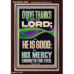 O GIVE THANKS UNTO THE LORD FOR HE IS GOOD HIS MERCY ENDURETH FOR EVER  Scripture Art Portrait  GWARISE13050  "25x33"