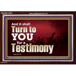 IT SHALL TURN TO YOU FOR A TESTIMONY  Inspirational Bible Verse Acrylic Frame  GWARK10339  "33X25"