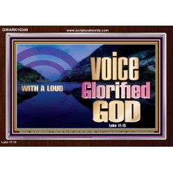 WITH A LOUD VOICE GLORIFIED GOD  Printable Bible Verses to Acrylic Frame  GWARK10349  "33X25"