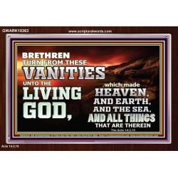 TURN FROM THESE VANITIES TO THE LIVING GOD JEHOVAH  Unique Scriptural Acrylic Frame  GWARK10363  "33X25"