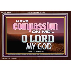 HAVE COMPASSION ON ME O LORD MY GOD  Ultimate Inspirational Wall Art Acrylic Frame  GWARK10389  "33X25"