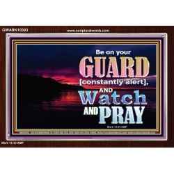 BE ON YOUR GUARD CONSTANTLY IN WATCH AND PRAYERS  Righteous Living Christian Acrylic Frame  GWARK10393  "33X25"