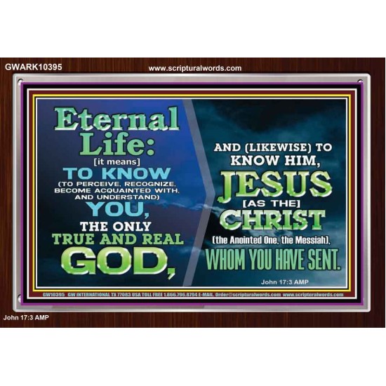 ETERNAL LIFE IS TO KNOW AND DWELL IN HIM CHRIST JESUS  Church Acrylic Frame  GWARK10395  