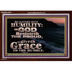 BE CLOTHED WITH HUMILITY FOR GOD RESISTETH THE PROUD  Scriptural Décor Acrylic Frame  GWARK10441  "33X25"