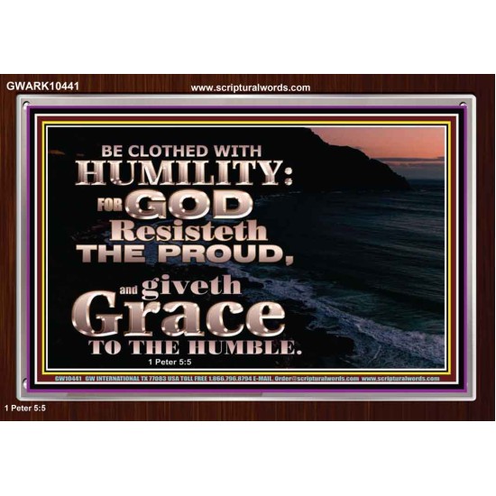 BE CLOTHED WITH HUMILITY FOR GOD RESISTETH THE PROUD  Scriptural Décor Acrylic Frame  GWARK10441  