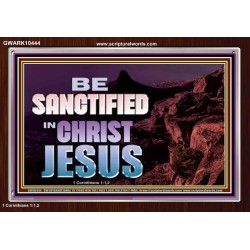 BE SANCTIFIED IN CHRIST JESUS  Christian Acrylic Frame Art  GWARK10444  "33X25"