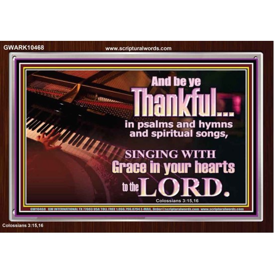 BE THANKFUL IN PSALMS AND HYMNS AND SPIRITUAL SONGS  Scripture Art Prints Acrylic Frame  GWARK10468  