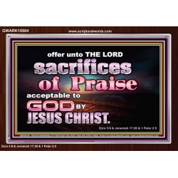 SACRIFICES OF PRAISE ACCEPTABLE TO GOD BY CHRIST JESUS  Contemporary Christian Print  GWARK10504  