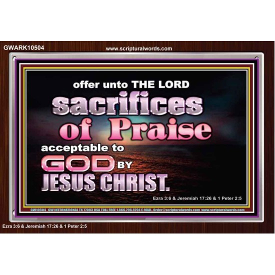 SACRIFICES OF PRAISE ACCEPTABLE TO GOD BY CHRIST JESUS  Contemporary Christian Print  GWARK10504  