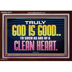 TRULY GOD IS GOOD TO THOSE WITH CLEAN HEART  Scriptural Portrait Acrylic Frame  GWARK10510  "33X25"