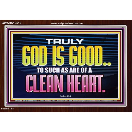 TRULY GOD IS GOOD TO THOSE WITH CLEAN HEART  Scriptural Portrait Acrylic Frame  GWARK10510  