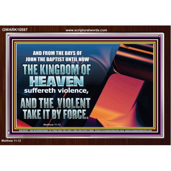 THE KINGDOM OF HEAVEN SUFFERETH VIOLENCE AND THE VIOLENT TAKE IT BY FORCE  Christian Quote Acrylic Frame  GWARK10597  