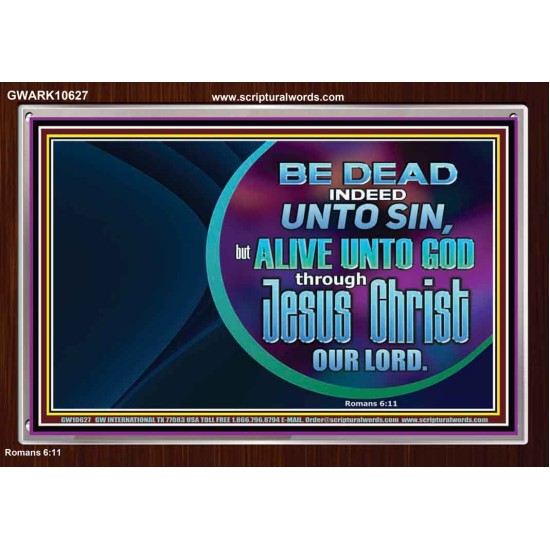 BE DEAD UNTO SIN ALIVE UNTO GOD THROUGH JESUS CHRIST OUR LORD  Custom Acrylic Frame   GWARK10627  