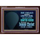 BE ALIVE UNTO TO GOD THROUGH JESUS CHRIST OUR LORD  Bible Verses Acrylic Frame Art  GWARK10627B  