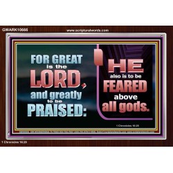 THE LORD IS TO BE FEARED ABOVE ALL GODS  Righteous Living Christian Acrylic Frame  GWARK10666  "33X25"