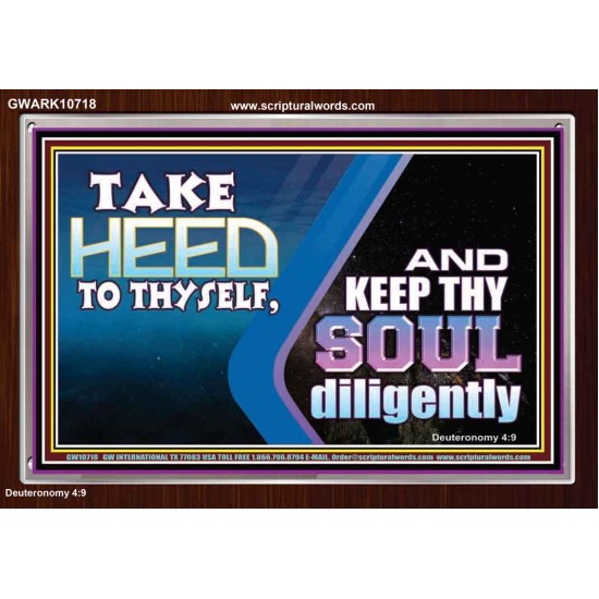 TAKE HEED TO THYSELF AND KEEP THY SOUL DILIGENTLY  Sanctuary Wall Acrylic Frame  GWARK10718  