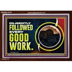 DILIGENTLY FOLLOWED EVERY GOOD WORK  Ultimate Power Acrylic Frame  GWARK10722  "33X25"