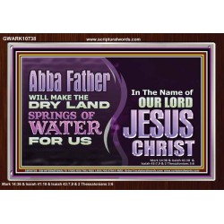 ABBA FATHER WILL MAKE OUR DRY LAND SPRINGS OF WATER  Christian Acrylic Frame Art  GWARK10738  "33X25"