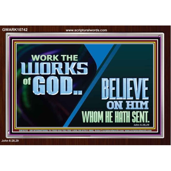 WORK THE WORKS OF GOD BELIEVE ON HIM WHOM HE HATH SENT  Scriptural Verse Acrylic Frame   GWARK10742  