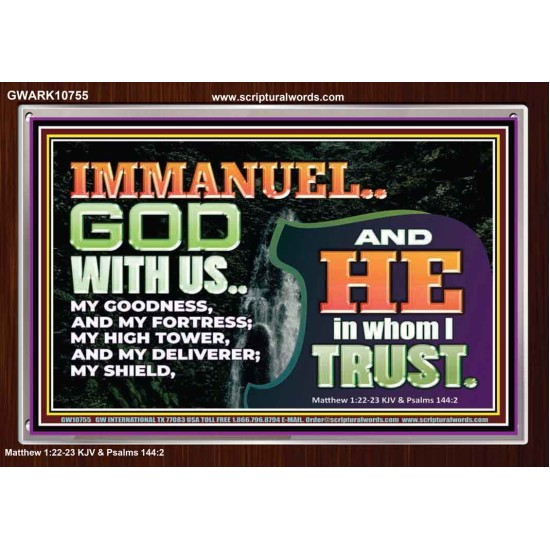 IMMANUEL..GOD WITH US OUR GOODNESS FORTRESS HIGH TOWER DELIVERER AND SHIELD  Christian Quote Acrylic Frame  GWARK10755  