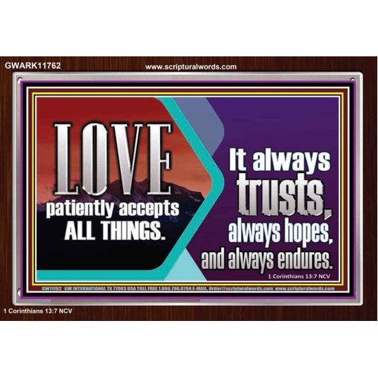 LOVE PATIENTLY ACCEPTS ALL THINGS. IT ALWAYS TRUST HOPE AND ENDURES  Unique Scriptural Acrylic Frame  GWARK11762  
