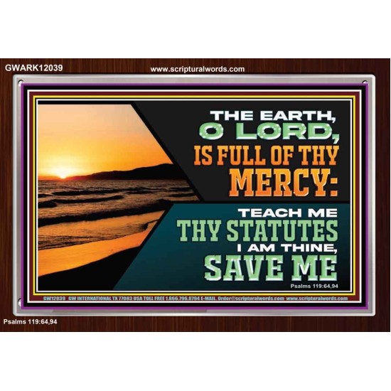 THE EARTH O LORD IS FULL OF THY MERCY TEACH ME THY STATUTES  Righteous Living Christian Acrylic Frame  GWARK12039  